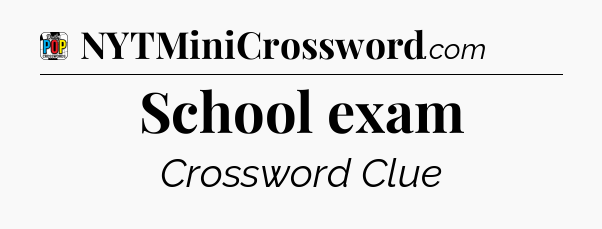 School exam Crossword Clue