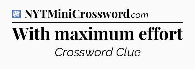 With maximum effort Puzzle Page Crossword Clue