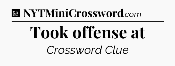 Took offense at - LA Times Crossword