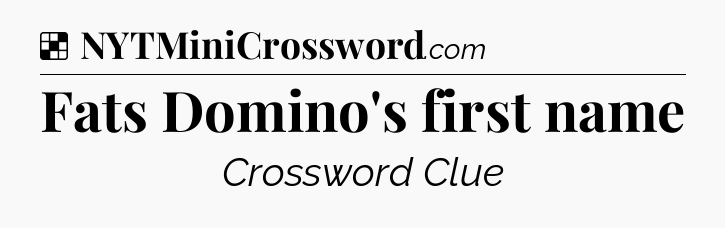 Solution: Fats Domino's first name - NYT Crossword