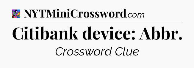 Citibank device: Abbr Crossword Clue