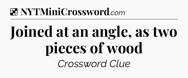 Solution: Joined at an angle, as two pieces of wood - NYT Crossword