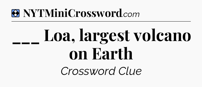 Solution: ___ Loa, largest volcano on Earth - NYT Mini Crossword