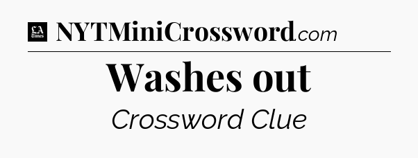 Washes out - LA Times Crossword