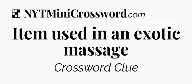 Solution: Item used in an exotic massage - NYT Crossword