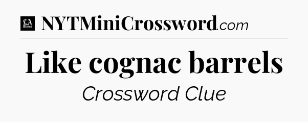 Like cognac barrels - LA Times Crossword