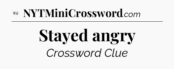 Stayed angry - WSJ Crossword