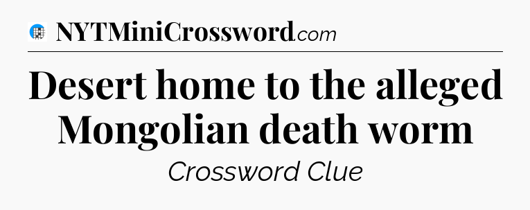 Desert home to the alleged Mongolian death worm Crossword Clue