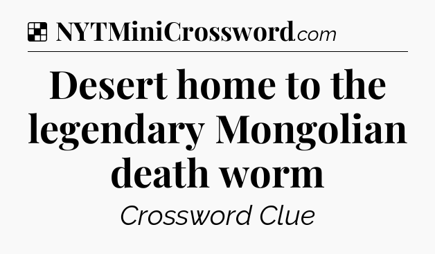 Solution: Desert home to the legendary Mongolian death worm - NYT Crossword