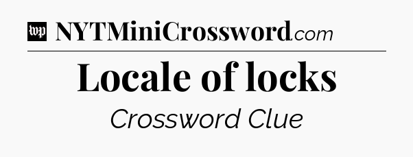 Locale of locks Crossword Clue