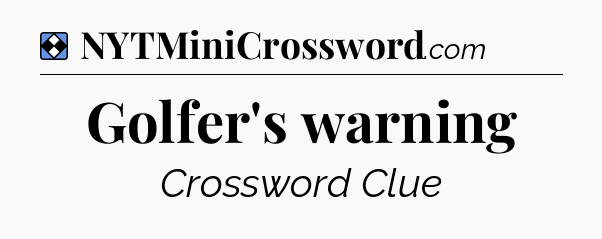 Solution: Golfer's warning - NYT Mini Crossword