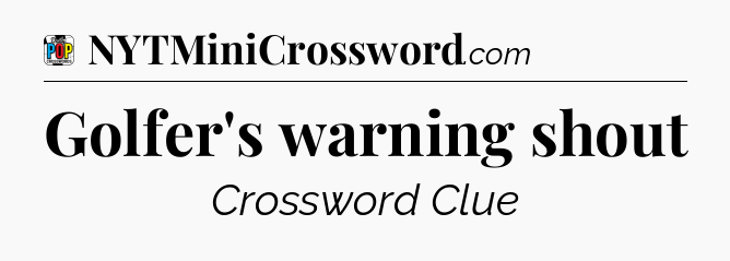Golfer's warning shout Crossword Clue