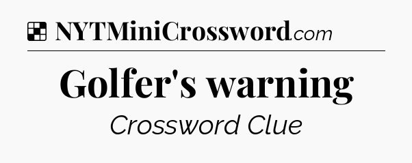 Solution: Golfer's warning - NYT Crossword