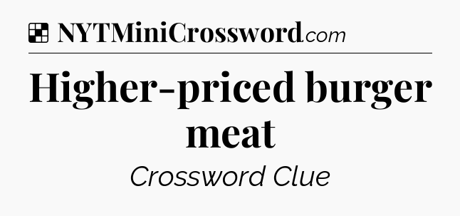 Solution: Higher-priced burger meat - NYT Crossword