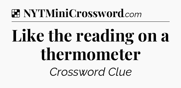 Solution: Like the reading on a thermometer - NYT Crossword