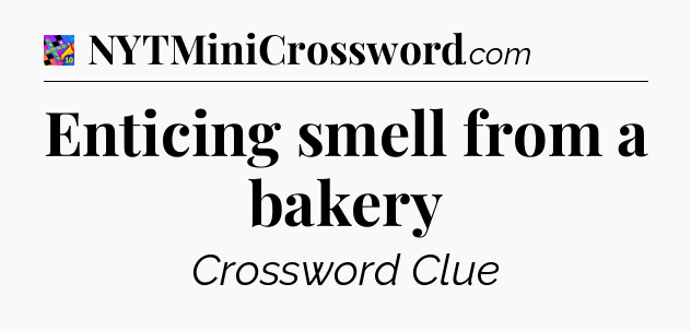 Enticing smell from a bakery Crossword Clue
