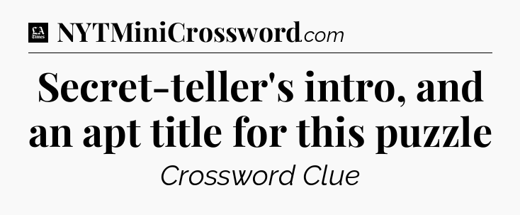 Secret-teller's intro, and an apt title for this puzzle - LA Times Crossword