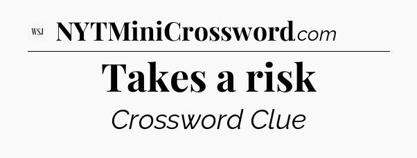 Takes a risk - WSJ Crossword