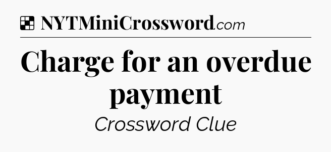 Solution: Charge for an overdue payment - NYT Crossword