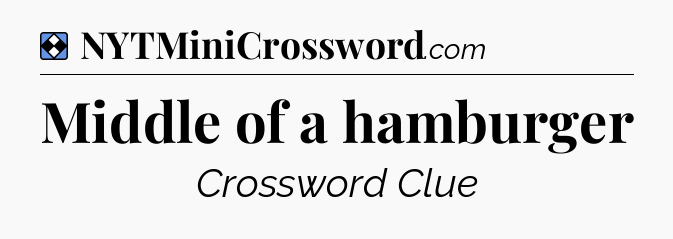 Solution: Middle of a hamburger - NYT Mini Crossword