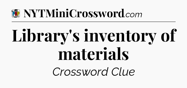 Library's inventory of materials Crossword Clue