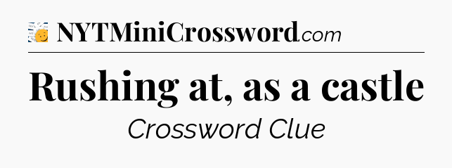 Rushing at, as a castle - 7 Little Words
