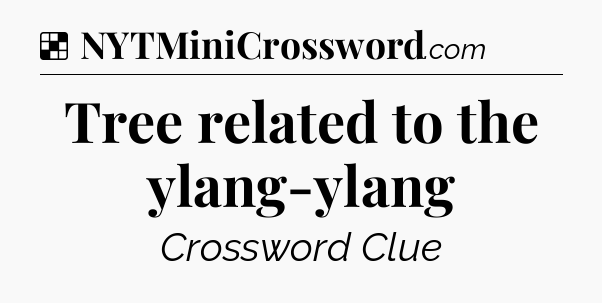 Solution: Tree related to the ylang-ylang - NYT Crossword