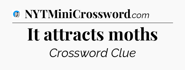 It attracts moths Crossword Clue