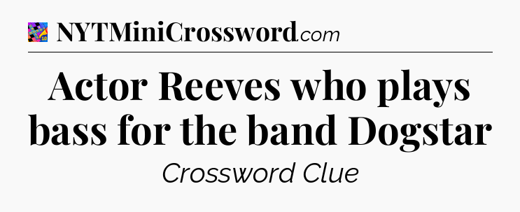 Actor Reeves who plays bass for the band Dogstar Crossword Clue