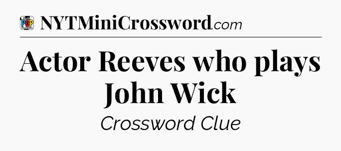Actor Reeves who plays John Wick Crossword Clue