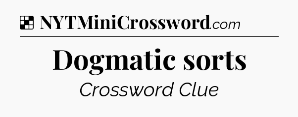 Solution: Dogmatic sorts - NYT Crossword