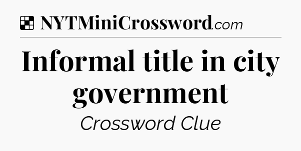 Solution: Informal title in city government - NYT Crossword