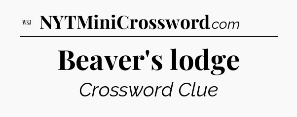 Beaver's lodge - WSJ Crossword
