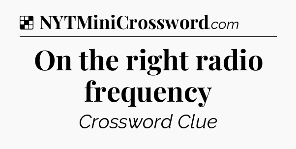 Solution: On the right radio frequency - NYT Crossword