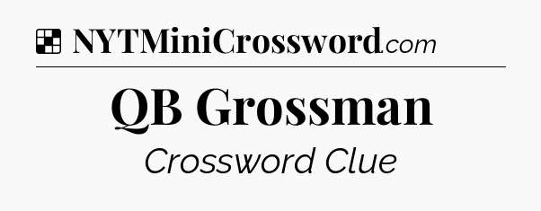 Solution: QB Grossman - NYT Crossword