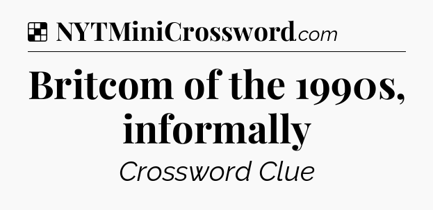 Solution: Britcom of the 1990s, informally - NYT Crossword