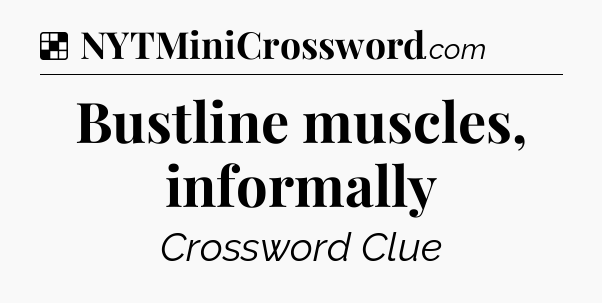 Solution: Bustline muscles, informally - NYT Crossword