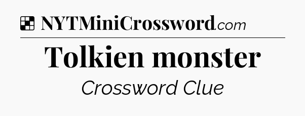 Solution: Tolkien monster - NYT Crossword
