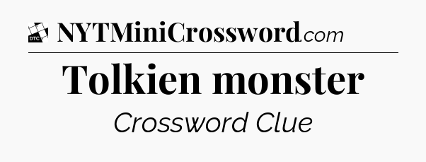 Tolkien monster - Daily Themed Mini Crossword