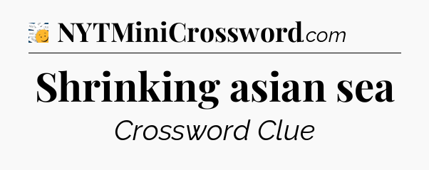 Shrinking asian sea - 7 Little Words