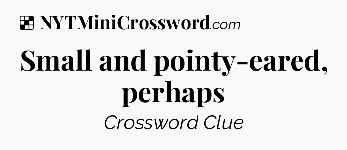 Solution: Small and pointy-eared, perhaps - NYT Crossword