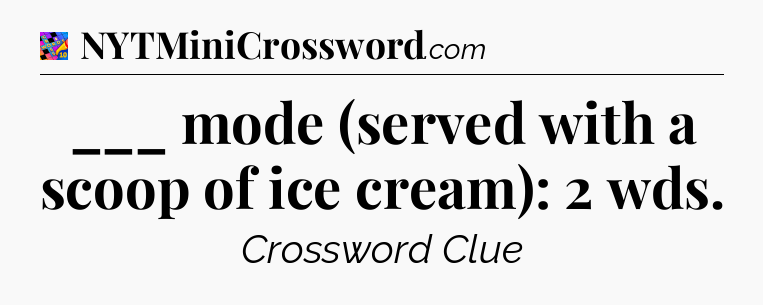 ___ mode (served with a scoop of ice cream): 2 wds Crossword Clue