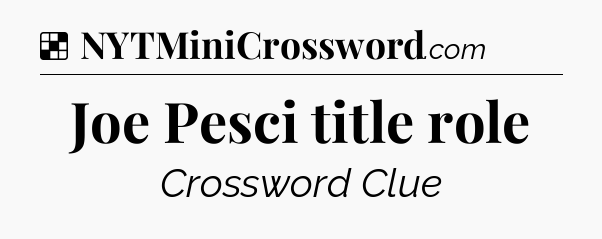 Solution: Joe Pesci title role - NYT Crossword