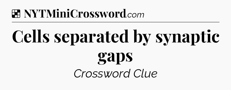 Solution: Cells separated by synaptic gaps - NYT Crossword