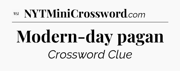 Modern-day pagan - WSJ Crossword