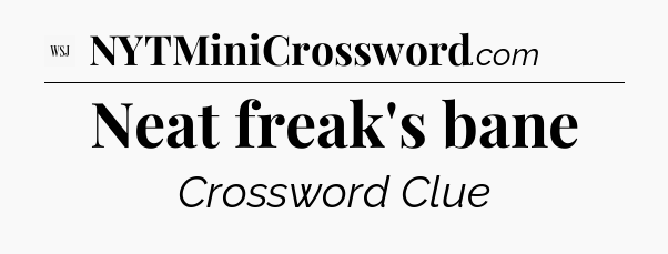 Neat freak's bane - WSJ Crossword
