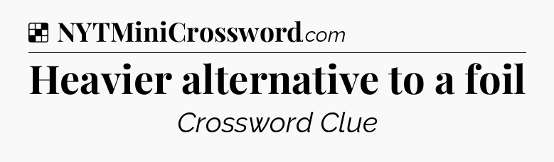 Solution: Heavier alternative to a foil - NYT Crossword