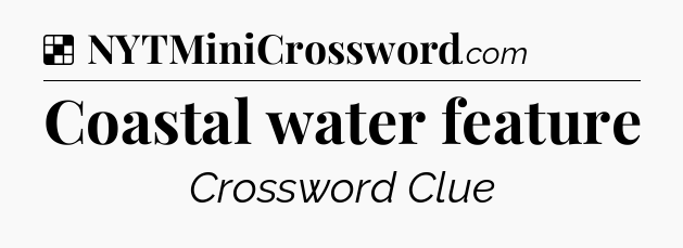 Solution: Coastal water feature - NYT Crossword