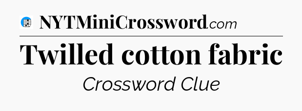 Twilled cotton fabric Crossword Clue
