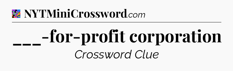 ___-for-profit corporation Crossword Clue